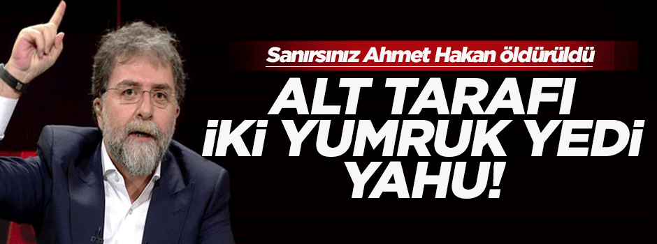 'Alt tarafı iki yumruk yedi yahu!'