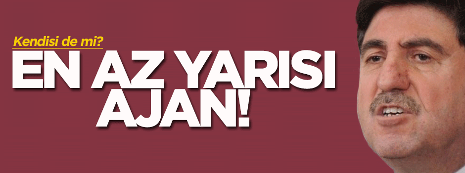 Altan Tan: En az yarısı ajan
