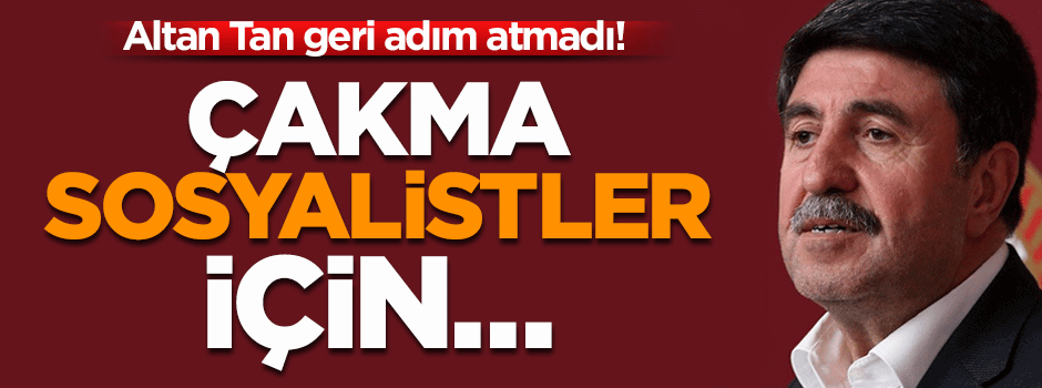 Altan Tan geri adım atmadı: Çakmalar için bütün cemaatler...