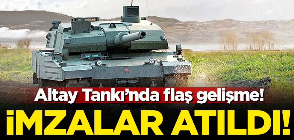 Altay Tankı'nda flaş gelişme! İmzalar atıldı