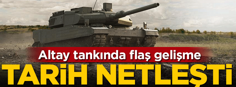 Altay tankında flaş gelişme! Tarih netleşti