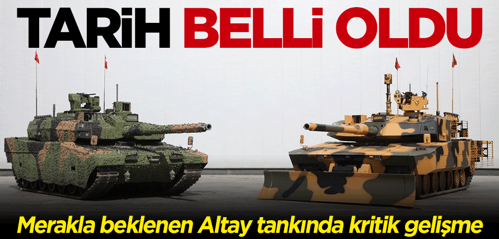 Altay tankında kritik gelişme! Tarih belli oldu