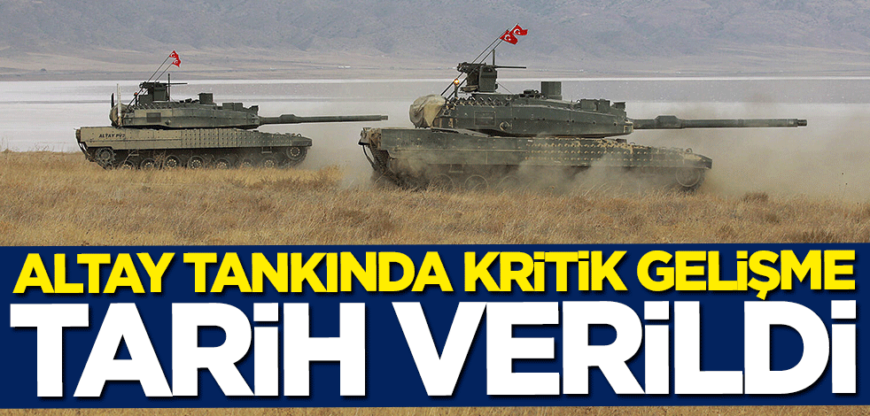 Altay Tankında kritik gelişme! Tarih verildi