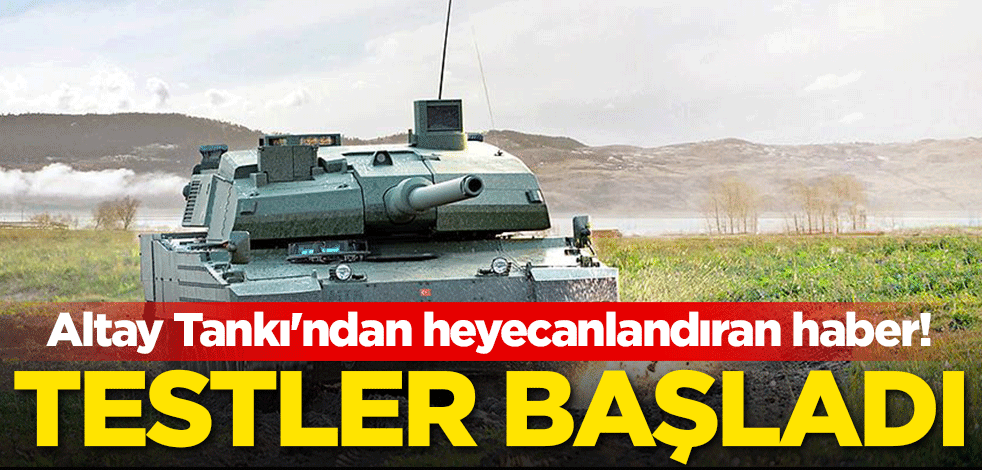 Altay Tankı'ndan heyecanlandıran haber! Testler başladı