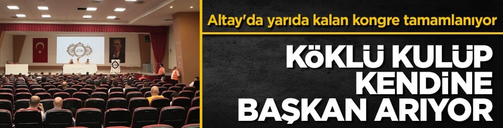 Altay'da yarıda kalan kongre tamamlanıyor! Köklü kulüp kendine başkan arıyor