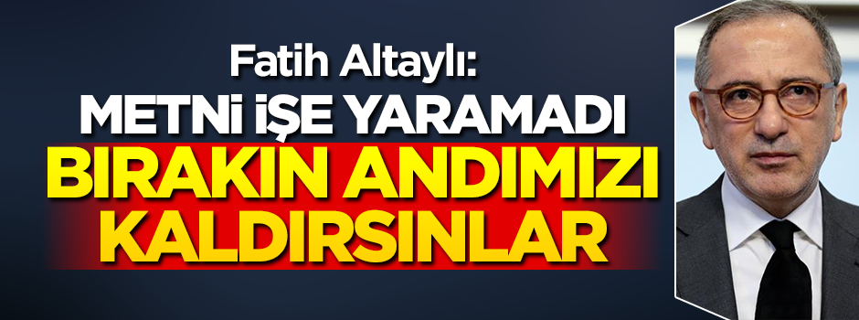 Altaylı: Andımızı bırakın kaldırsınlar, metni işe yaramadı