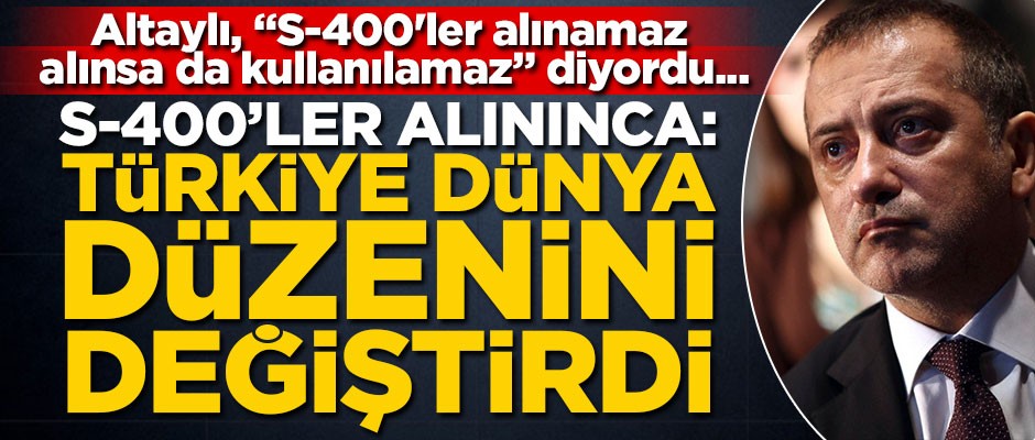 Altaylı, "S-400'ler alınamaz, alınsa da kullanılamaz" diyordu... Alınınca: Türkiye dünya düzenini değiştirdi