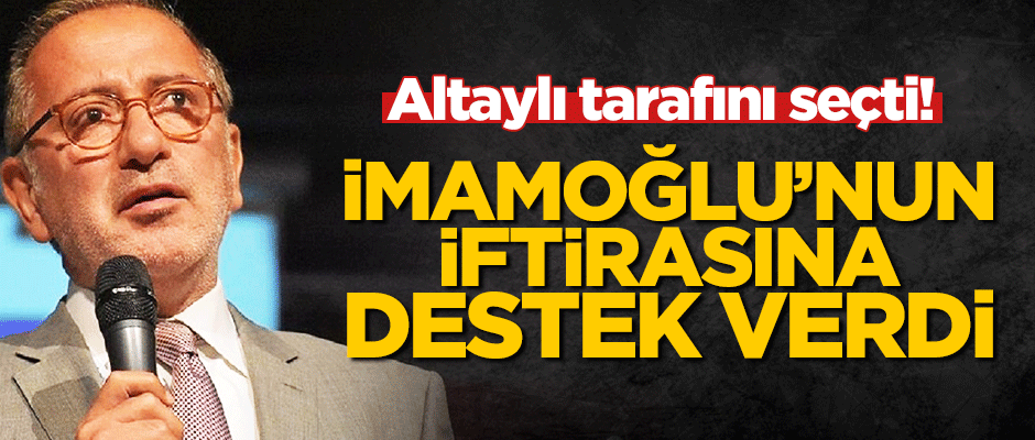Altaylı tarafını seçti! İmamoğlu’nun iftirasına destek verdi