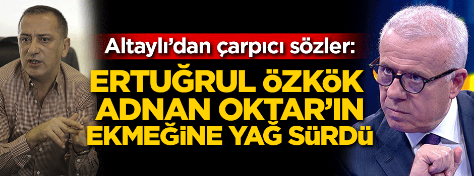 Altaylı'dan çarpıcı sözler! 'Özkök Oktar'ın ekmeğine yağ sürdü'