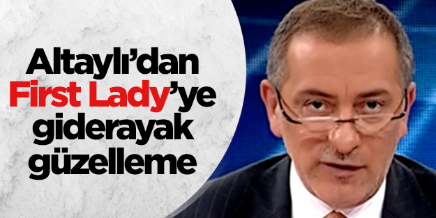 Altaylı’dan First Lady’ye giderayak güzelleme