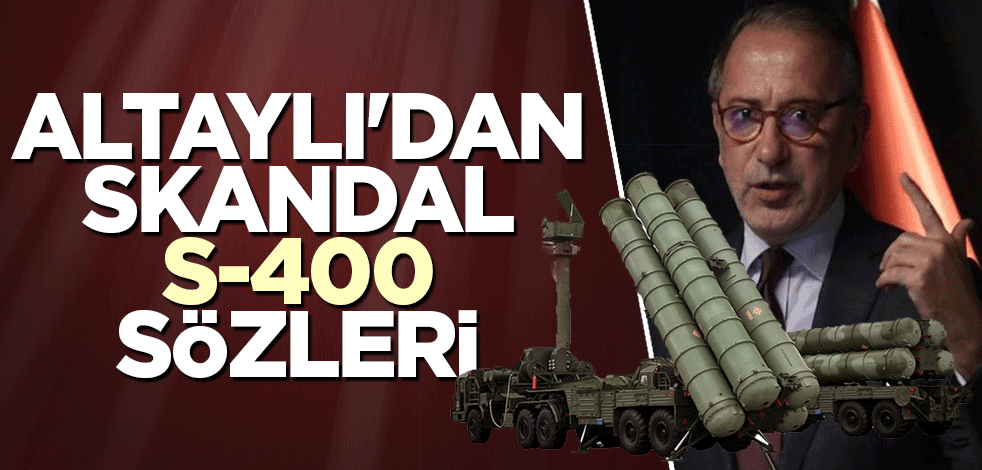 Altaylı'dan skandal S-400 sözleri