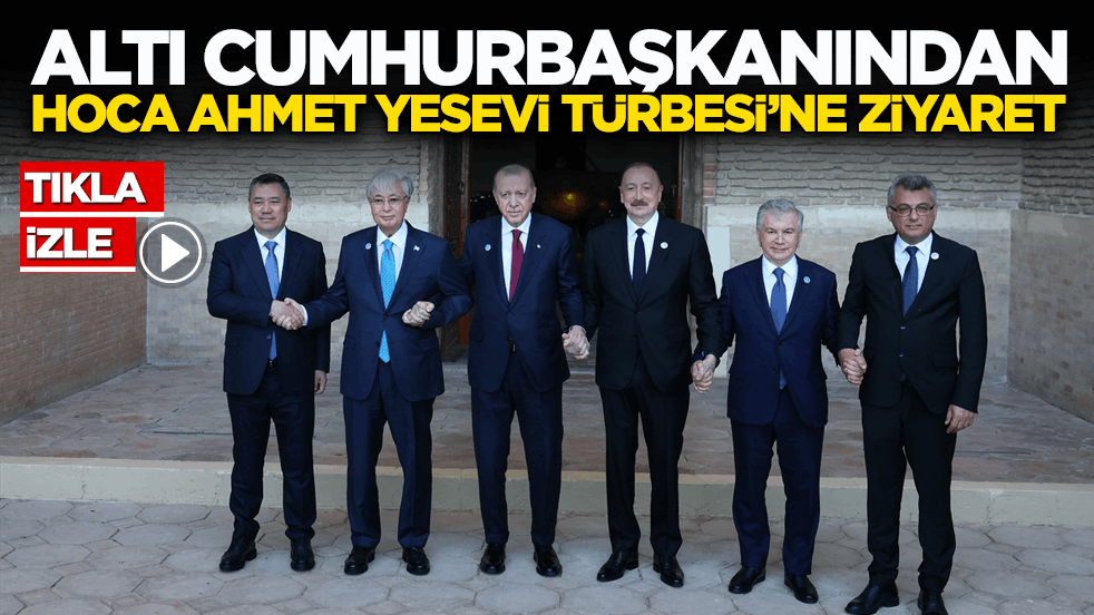 Altı Cumhurbaşkanından Hoca Ahmet Yesevi Türbesi’ne ziyaret