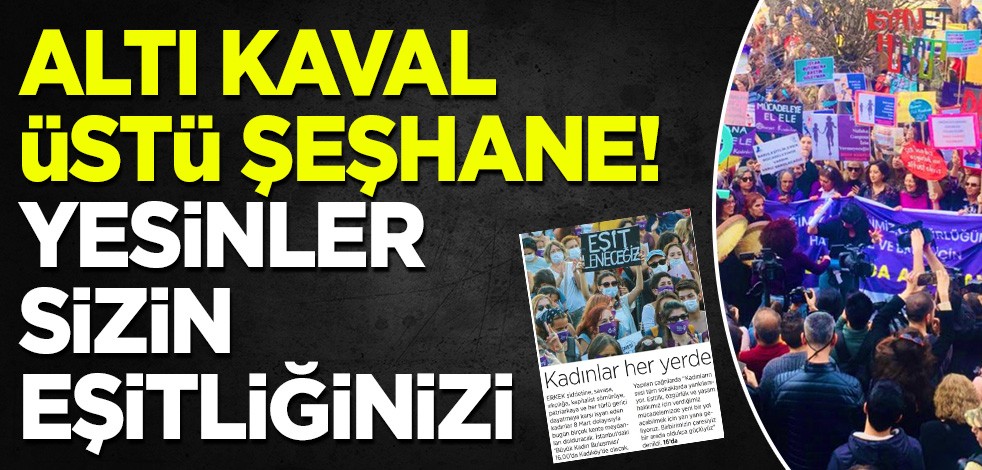 Altı kaval, üstü şeşhane! Yesinler sizin eşitliğinizi