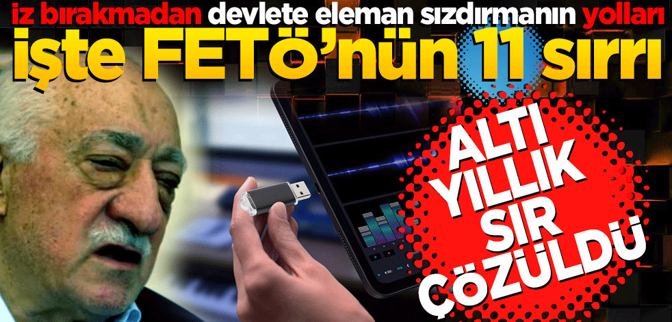 Altı yıllık sır çözüldü... FETÖ’nün 11 sırrı