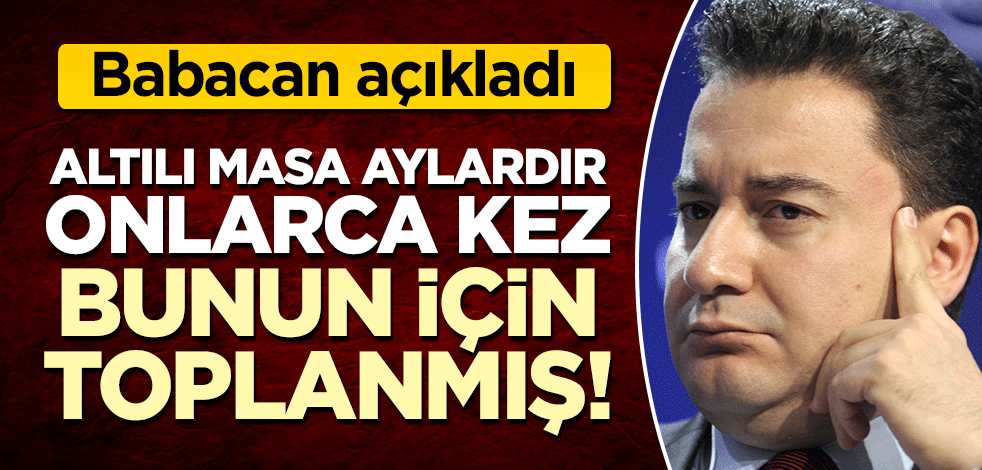 Altılı masa aylardır onlarca kez bunun için toplanmış! Babacan açıkladı