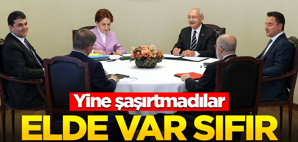 Altılı masa şaşırtmadı! Elde var sıfır