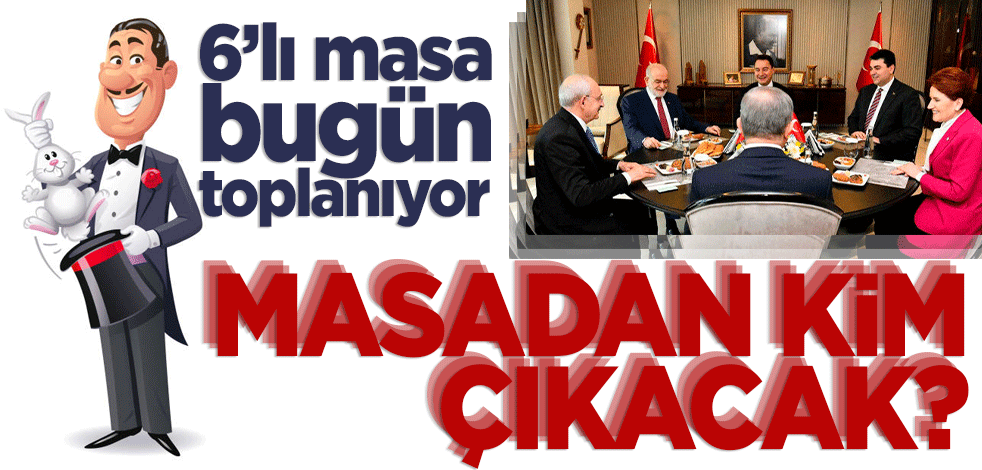 Altılı masadan kim çıkacak? Toplantı öncesi kritik mesaj
