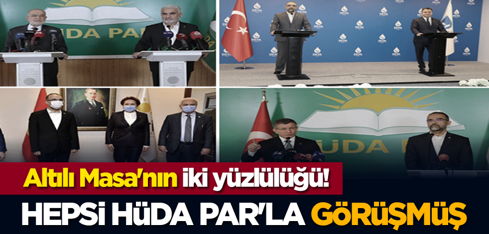 Altılı Masa'nın iki yüzlülüğü! Hepsi HÜDA PAR'la görüşmüş