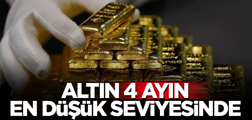 Altın 4 ayın en düşük seviyesinde