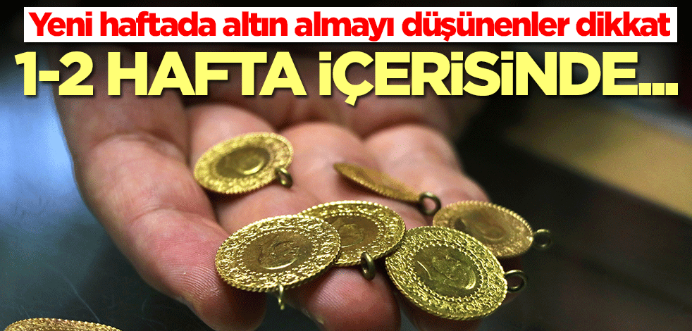Altın alacaklar aman dikkat! Uzman uyardı: 1-2 hafta içerisinde...
