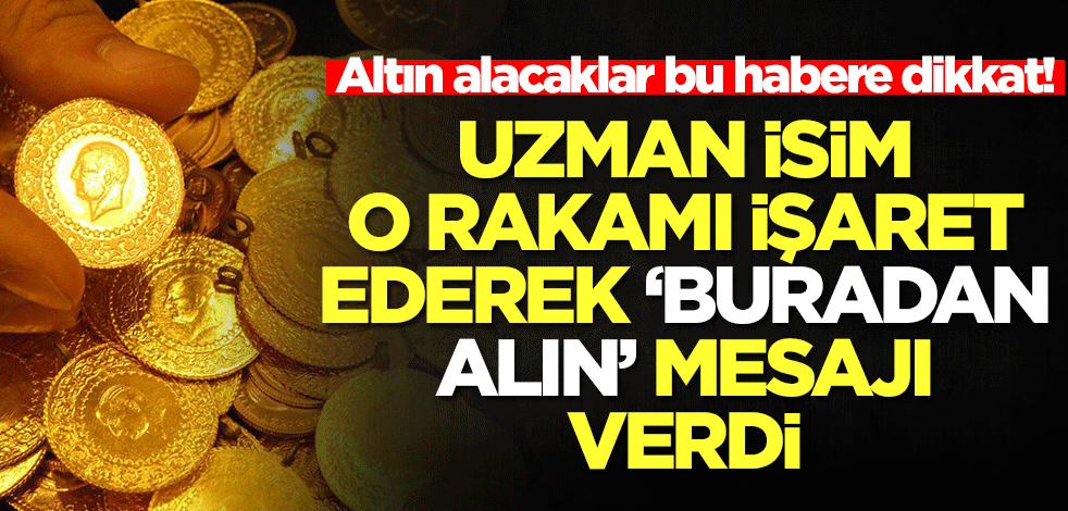 Altın alacaklar bu habere dikkat! Uzman isim o rakamı işaret ederek 'Buradan alın' mesajı verdi