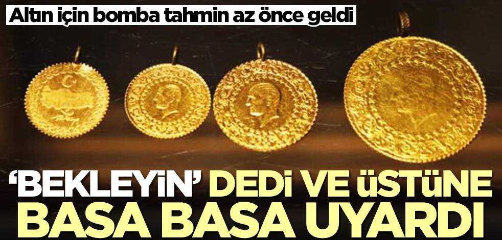 Altın alacaklar dikkat! 'Bekleyin' diyerek tarih verdi