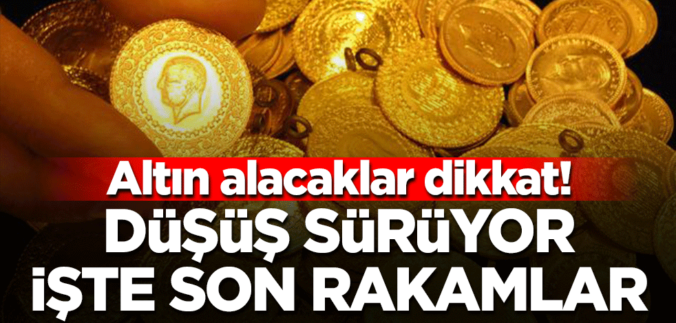 Altın alacaklar dikkat! Düşüş sürüyor... İşte son rakamlar