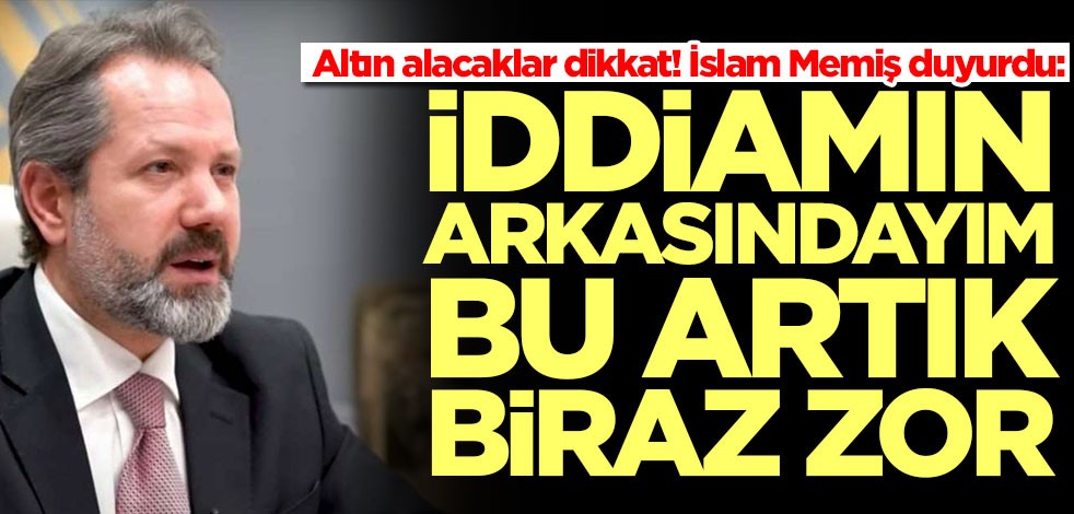 Altın alacaklar dikkat! İslam Memiş duyurdu: İddiamın arkasındayım, bu artık zor