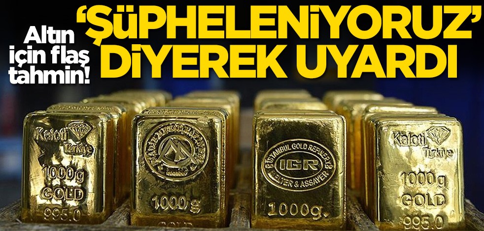 Altın alacaklar dikkat! 'Şüpheleniyoruz' diyerek uyardı