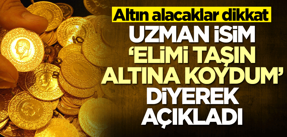 Altın alacaklar dikkat! Uzman isim 'Elimi taşın altına koydum' diyerek açıkladı