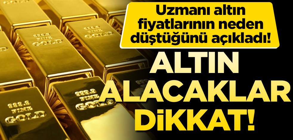 Altın alacaklar dikkat! Uzmanı altının neden düştüğünü açıkladı