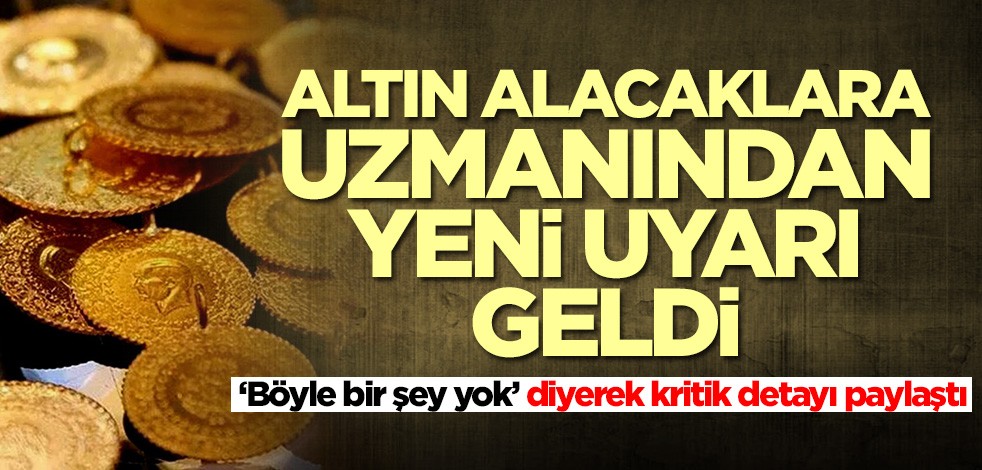 Altın alacaklar dikkat! Uzmanından yeni uyarı geldi