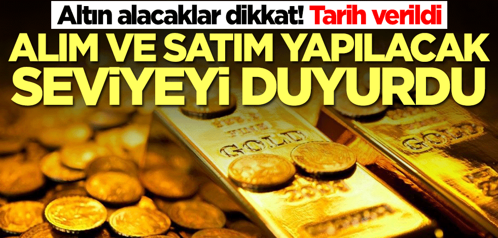 Altın alacaklar için tarih verildi! Alım ve satım yapılacak seviye...