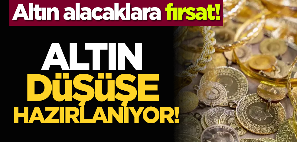 Altın alacaklara fırsat: Altın düşüşe hazırlanıyor!
