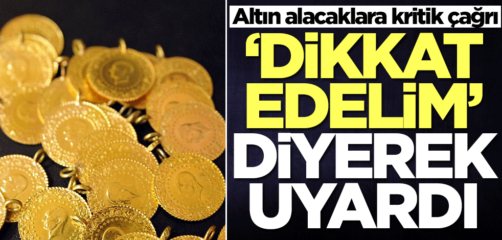 Altın alacaklara kritik çağrı! 'Dikkat edelim' diyerek uyardı