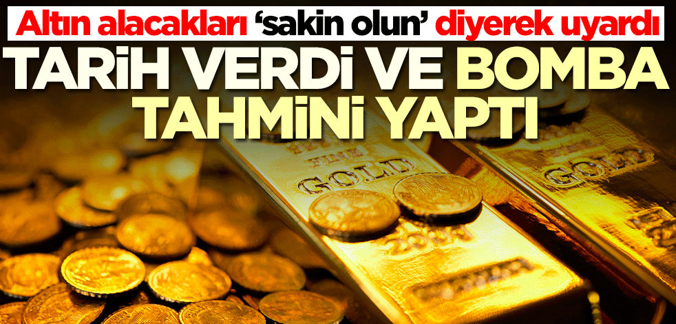Altın alacaklara 'sakin olun' dedi ve bomba tahmini yaptı