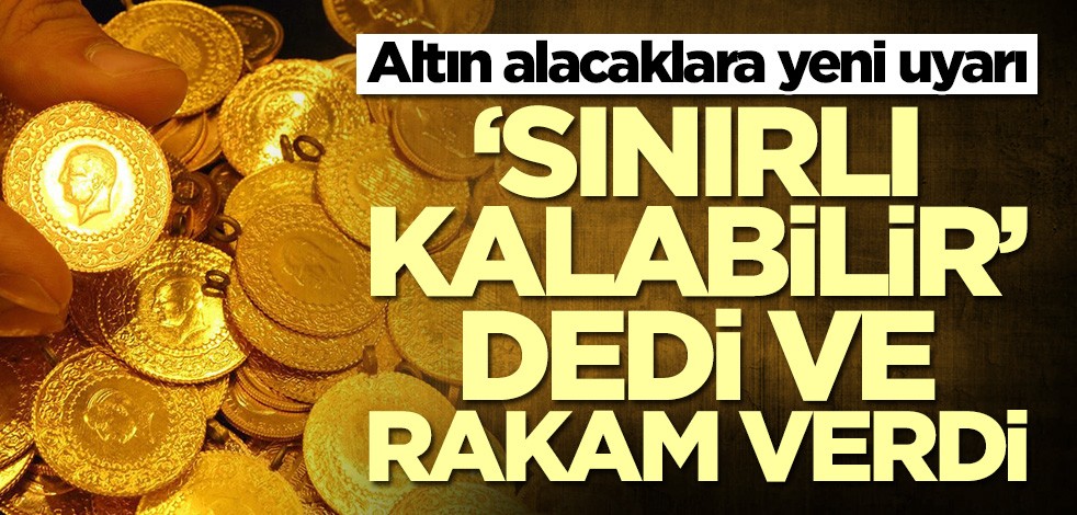 Altın alacaklara yeni uyarı! Rakam verdiler