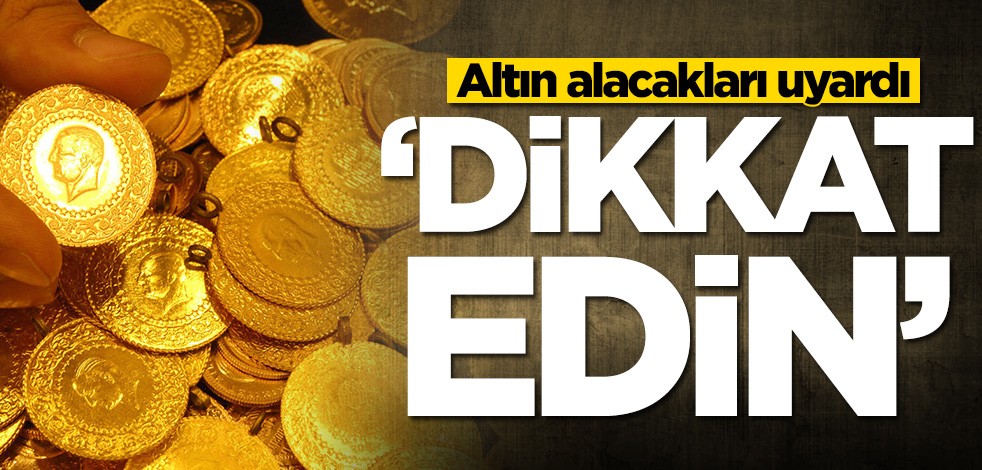 Altın alacakları uyardı! 'Piyasada çok var, dikkat edin'