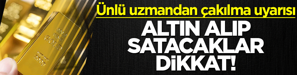 Altın alıp satacaklar dikkat! Ünlü uzmandan çakılma uyarısı