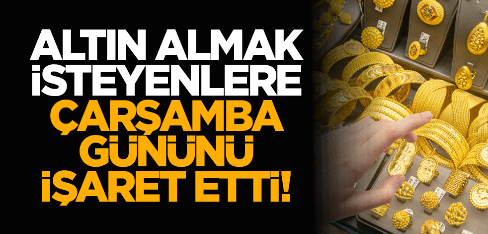 Altın almak isteyenlere çarşamba gününü işaret etti!