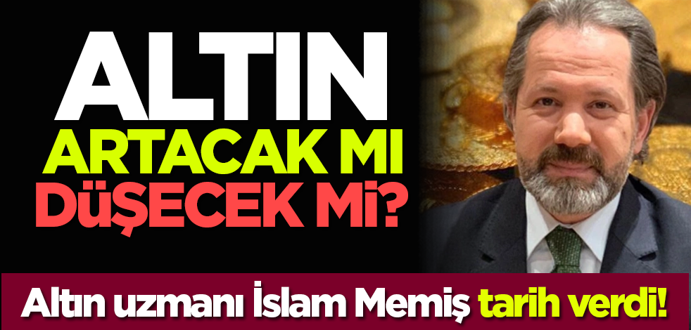 Altın artacak mı, düşecek mi? Altın uzmanı İslam Memiş tarih verdi!
