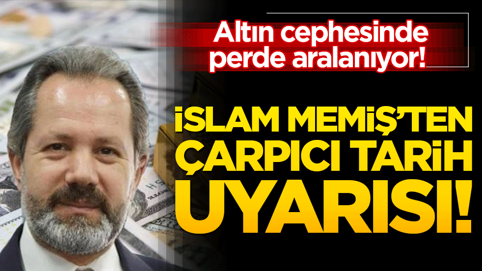 Altın cephesinde perde aralanıyor! Uzman İslam Memiş’ten çarpıcı tarih uyarısı!