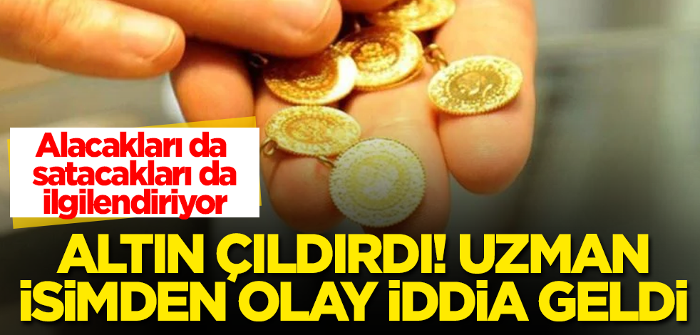 Altın çıldırdı! Uzman isimden olay iddia geldi