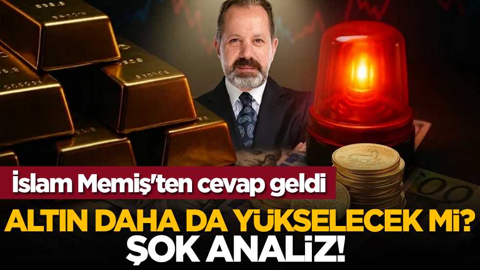 Altın daha da yükselecek mi? Şok analiz! İslam Memiş'ten cevap geldi