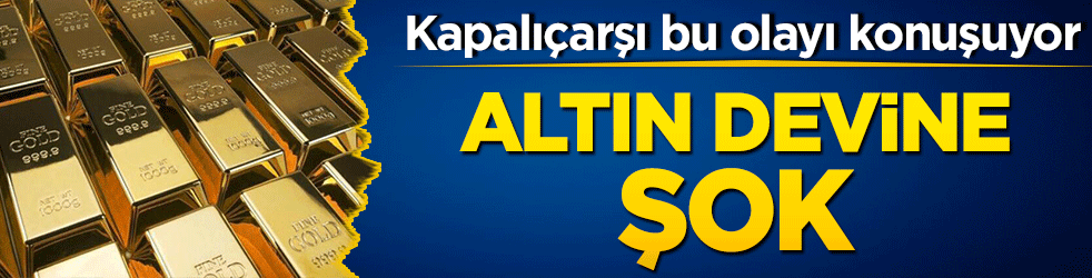 Altın devine şok! Kapalıçarşı bu olayı konuşuyor