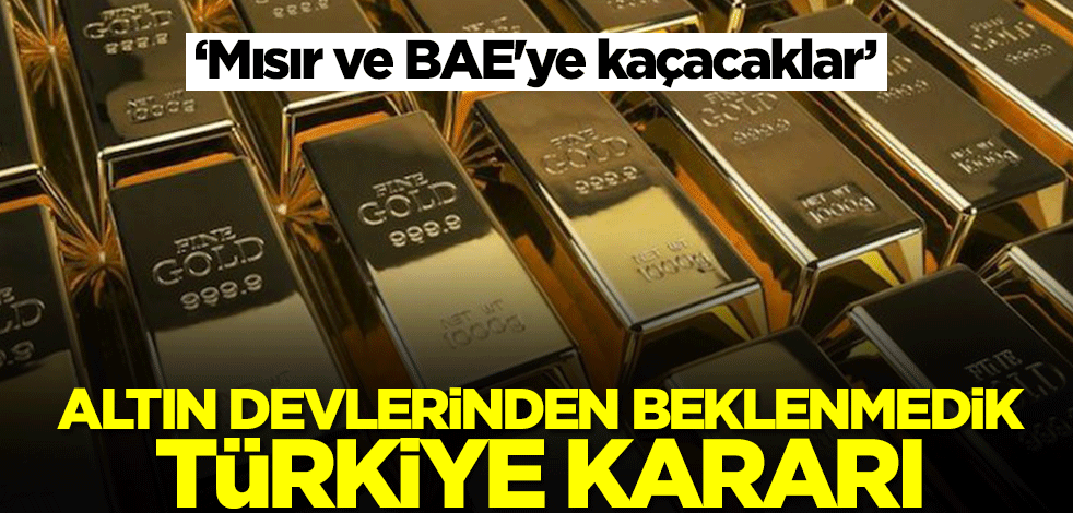 Altın devlerinden beklenmedik Türkiye hamlesi! 'Mısır ve BAE'ye kaçacaklar'