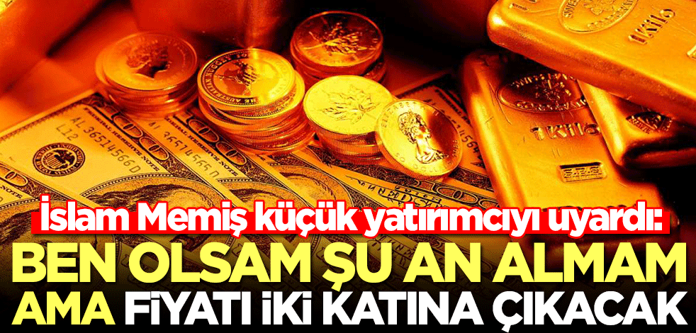 Altın, dolar ve gümüş için ezber bozan tahmin! İslam Memiş o yatırım aracını işaret etti: Fiyatı iki katına çıkacak