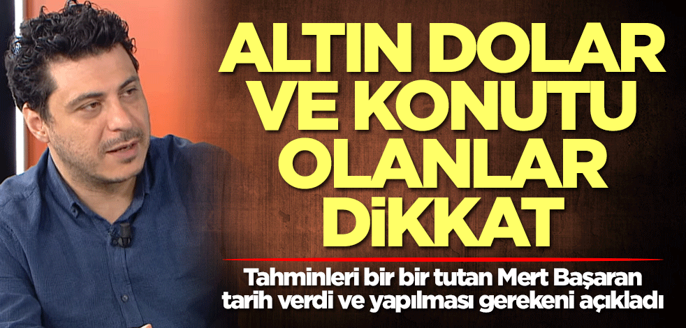 Altın, dolar ve konutu olanlar dikkat! Mert Başaran tarih verdi ve yapılması gerekeni açıkladı