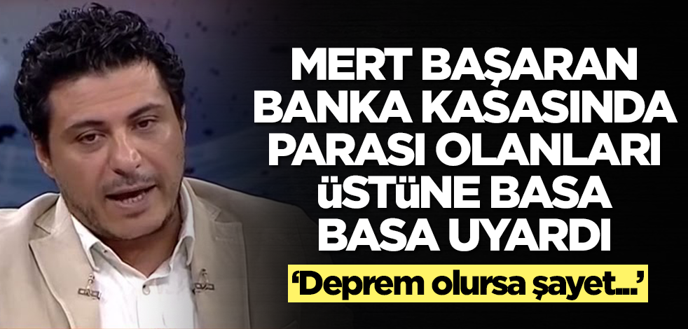 Altın, dolar ve lirasını banka kasasında tutanlar dikkat! Mert Başaran uyardı: Deprem olursa...