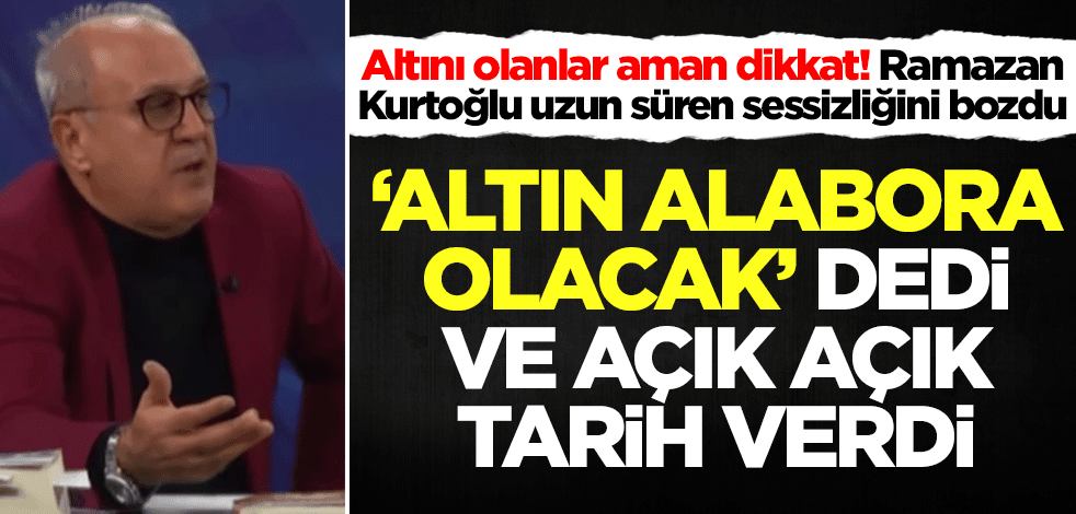Altını olanlar dikkat! 'Altın alabora olacak' diyen Ramazan Kurtoğlu tarih verdi